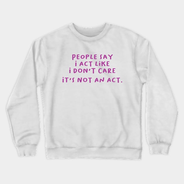 People Say I Act Like I Don't Care Crewneck Sweatshirt by lavishgigi